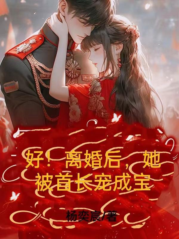 好!离婚后,她被首长宠成宝 好!离婚后,她被首长宠成宝