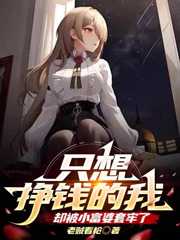 只想挣钱的我,却被小富婆套牢了 只想挣钱的我,却被小富婆套牢了