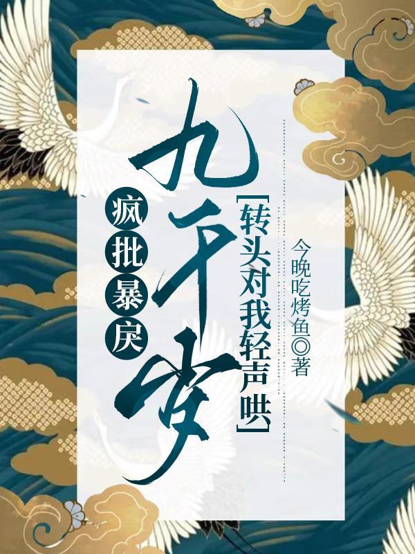 疯批暴戾九千岁转头对我轻声哄 疯批暴戾九千岁转头对我轻声哄