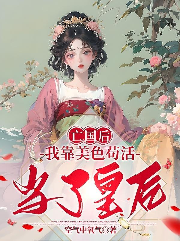 亡国后,我靠美色苟活当了皇后 亡国后,我靠美色苟活当了皇后