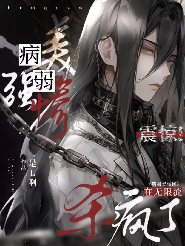 震惊!病弱美强惨在无限流杀疯了 震惊!病弱美强惨在无限流杀疯了