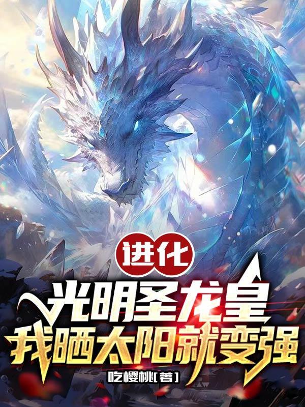 进化光明圣龙皇,我晒太阳就变强 进化光明圣龙皇,我晒太阳就变强