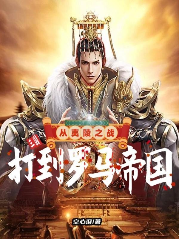 三国:从夷陵之战,打到罗马帝国 三国:从夷陵之战,打到罗马帝国