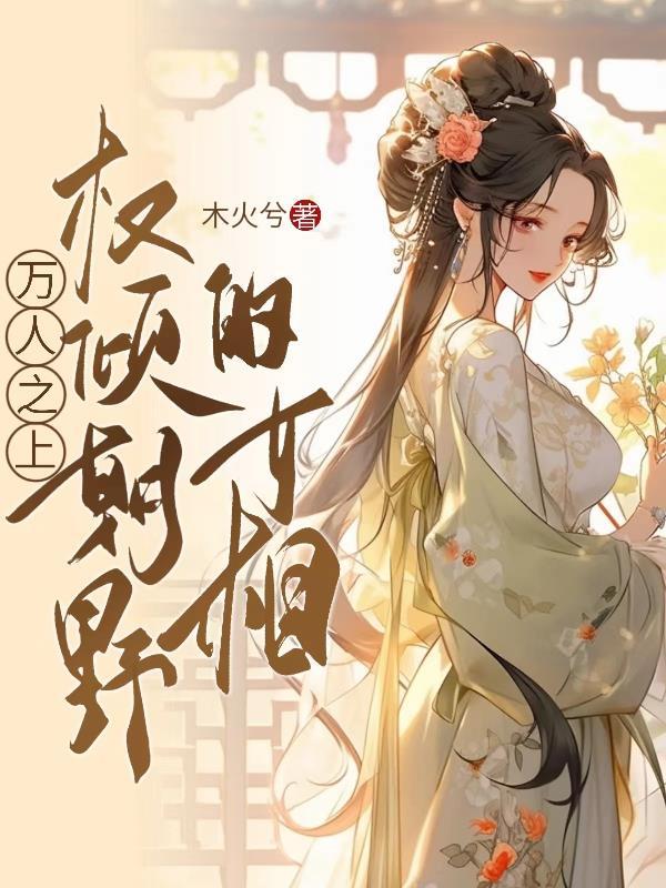 万人之上,权倾朝野的女相 万人之上,权倾朝野的女相