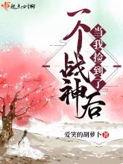 当我捡到了一个战神后 当我捡到了一个战神后