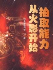 从火影开始抽取能力 从火影开始抽取能力