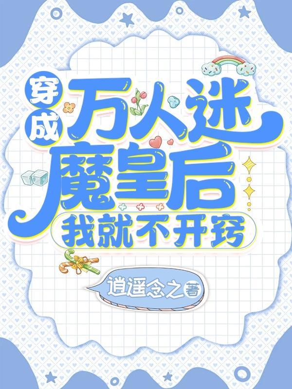 穿成万人迷魔皇后,我就不开窍 穿成万人迷魔皇后,我就不开窍