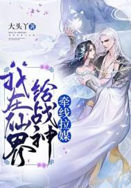 我在仙界给战神牵线拉媒 我在仙界给战神牵线拉媒