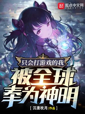 只会打游戏的我,被全球奉为神明 只会打游戏的我,被全球奉为神明
