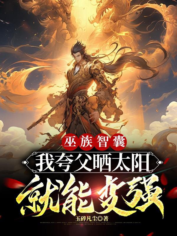 巫族智囊,我夸父晒太阳就能变强 巫族智囊,我夸父晒太阳就能变强
