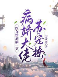 医女娇滴滴一笑,病娇大佬苏宠撩 医女娇滴滴一笑,病娇大佬苏宠撩