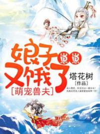 萌宠兽夫:娘子,崽崽又饿了 萌宠兽夫:娘子,崽崽又饿了