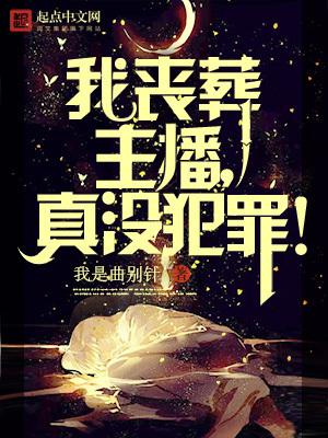 我丧葬主播,真没有犯罪! 我丧葬主播,真没有犯罪!