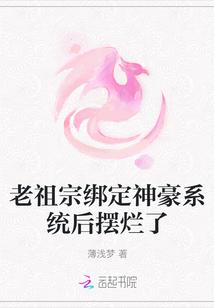 老祖宗绑定神豪系统后摆烂了 老祖宗绑定神豪系统后摆烂了