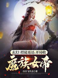玄幻:授徒返还,开局收魔族女帝 玄幻:授徒返还,开局收魔族女帝
