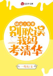 团宠三岁半:别耽误我妈考清华 团宠三岁半:别耽误我妈考清华