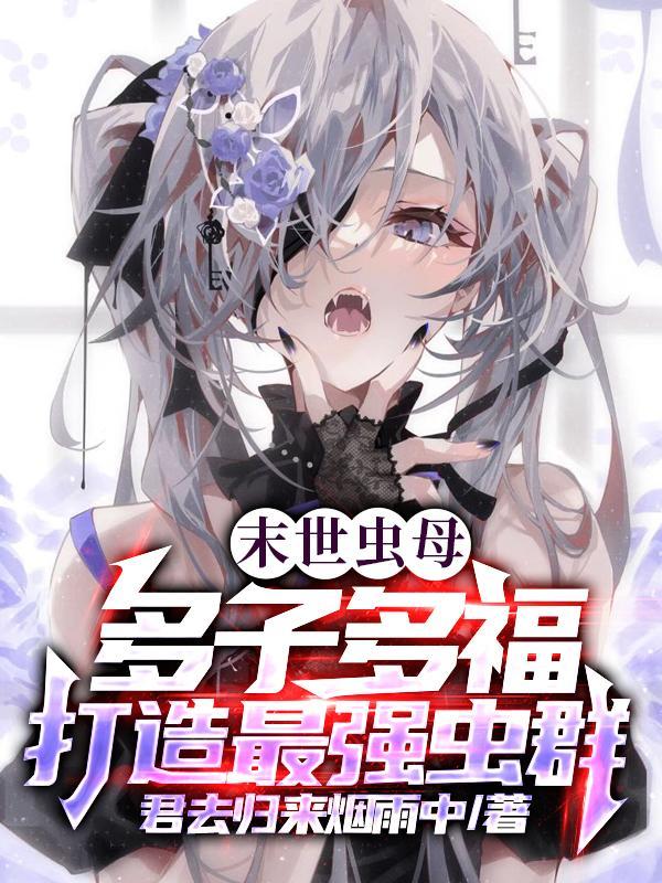 多子多福,我成了虫族白毛少女 多子多福,我成了虫族白毛少女