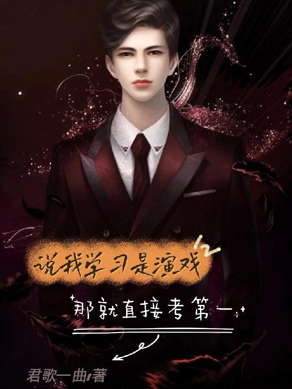 说我学习是演戏,那就直接考第一 说我学习是演戏,那就直接考第一