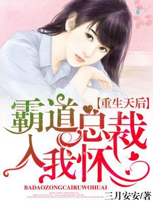 重生天后:霸道总裁入我怀 重生天后:霸道总裁入我怀