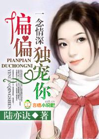一念情深,偏偏独宠你 一念情深,偏偏独宠你
