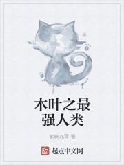木叶之最强人类 木叶之最强人类