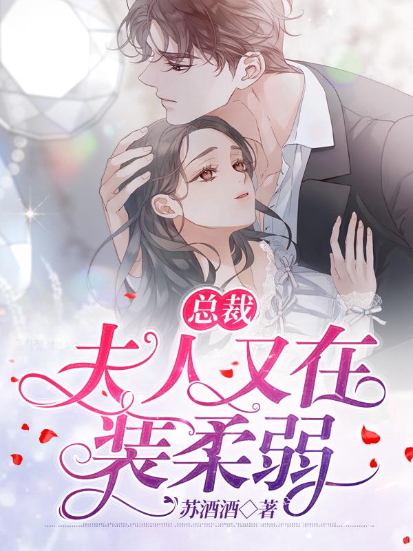 总裁,夫人又在装柔弱 总裁,夫人又在装柔弱