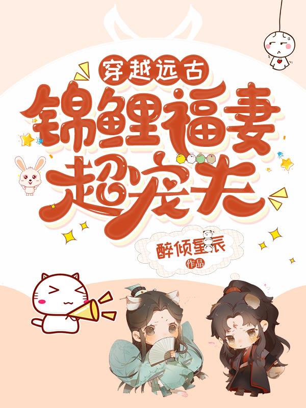 穿越远古:锦鲤福妻超宠夫 穿越远古:锦鲤福妻超宠夫