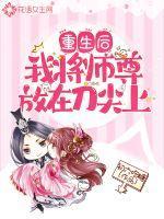 重生后我将师尊放在刀尖上 重生后我将师尊放在刀尖上