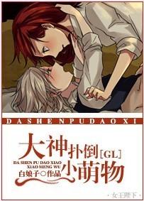 大神扑倒小萌物(GL) 大神扑倒小萌物(GL)