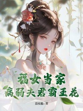 福女当家,病弱夫君霸王花 福女当家,病弱夫君霸王花