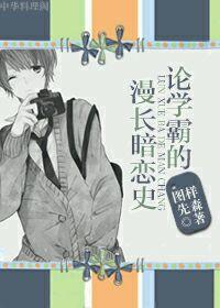 论学霸的漫长暗恋史 论学霸的漫长暗恋史