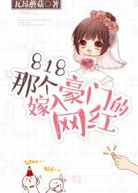 818那个嫁入豪门的网红 818那个嫁入豪门的网红