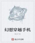 幻想穿越手机 幻想穿越手机