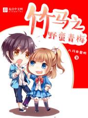 竹马之野蛮青梅 竹马之野蛮青梅
