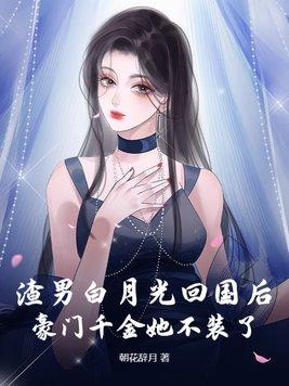 渣男白月光回国后,豪门千金她不装了 渣男白月光回国后,豪门千金她不装了