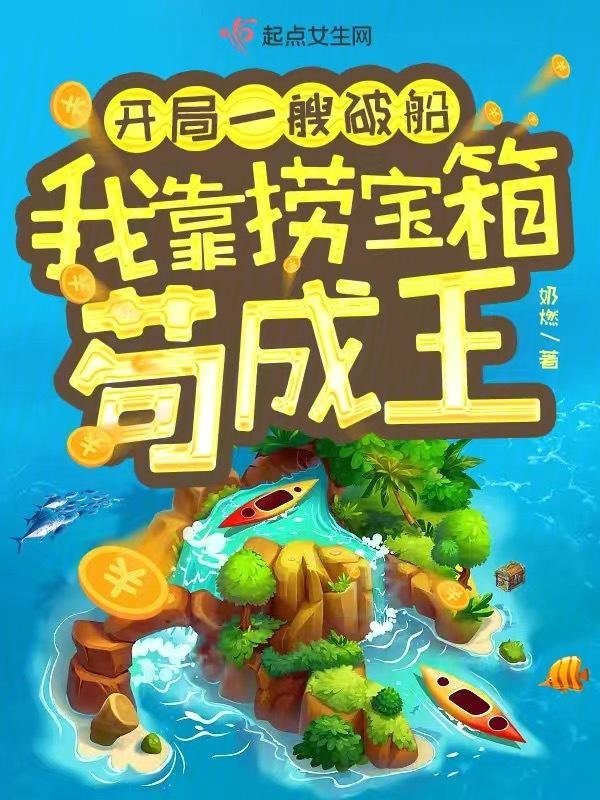 开局一艘破船,我靠捞宝箱苟成王 开局一艘破船,我靠捞宝箱苟成王