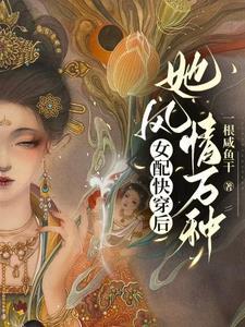 女配快穿后,她风情万种 女配快穿后,她风情万种