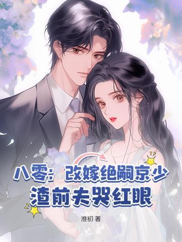 八零:改嫁绝嗣京少,渣前夫哭红眼 八零:改嫁绝嗣京少,渣前夫哭红眼