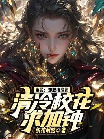 全民:转职按摩师,清冷校花求加钟 全民:转职按摩师,清冷校花求加钟