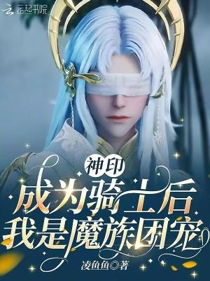 神印:成为骑士后,我是魔族团宠 神印:成为骑士后,我是魔族团宠