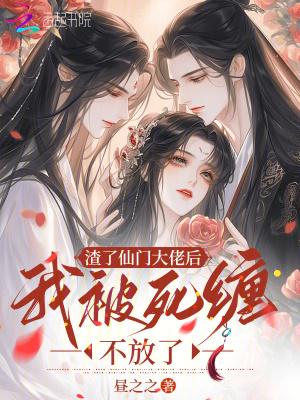渣了仙门大佬后,我被死缠不放了 渣了仙门大佬后,我被死缠不放了