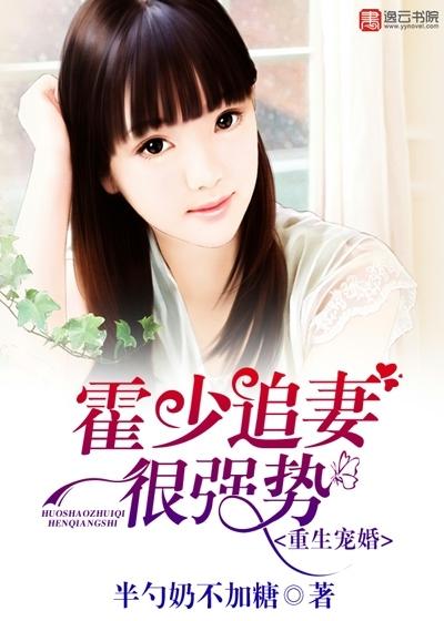 重生宠婚,霍少追妻很强势 重生宠婚,霍少追妻很强势