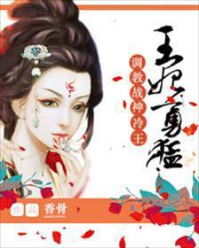 王妃勇猛:调教战神冷王 王妃勇猛:调教战神冷王