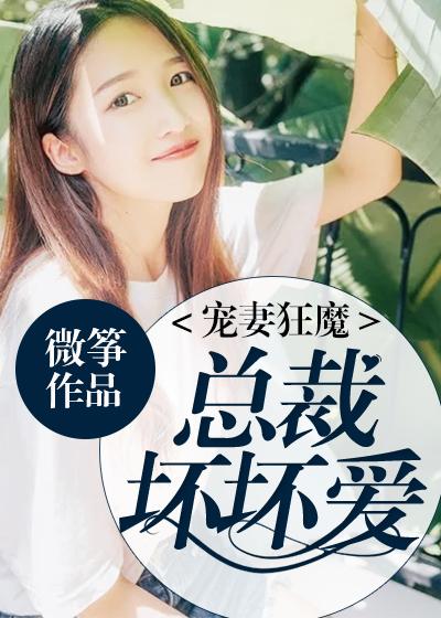 宠妻狂魔:总裁坏坏爱 宠妻狂魔:总裁坏坏爱