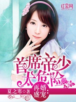 首席帝少太危险 首席帝少太危险