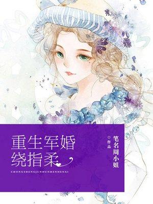 重生军婚绕指柔 重生军婚绕指柔