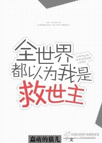全世界都以为我是救世主 全世界都以为我是救世主