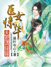 医女惊华,夫君请接嫁 医女惊华,夫君请接嫁