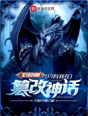 全球创世:只有我在篡改神话 全球创世:只有我在篡改神话