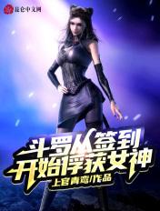 斗罗从签到开始俘获女神 斗罗从签到开始俘获女神